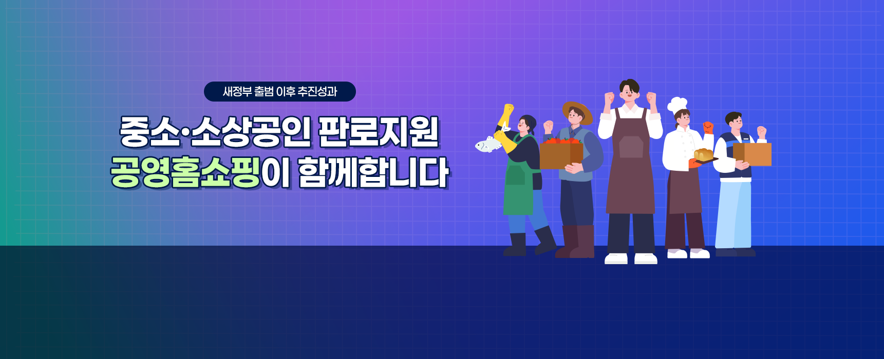 새정부 출범 이후 추진성과: 중소·소상공인 판로지원 공영홈쇼핑이 함께합니다.